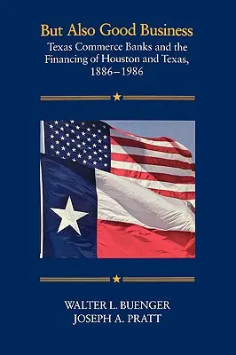 De jó üzlet is: Texas Commerce Banks and the Financing of Houston and Texas, 1886-1986 - But Also Good Business: Texas Commerce Banks and the Financing of Houston and Texas, 1886-1986