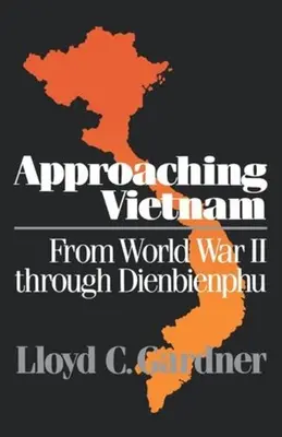 Közeledés Vietnamhoz: A második világháborútól Dienbienphun keresztül, 1941-1954 - Approaching Vietnam: From World War II Through Dienbienphu, 1941-1954