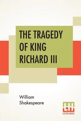 III. Richárd király tragédiája: Richmond gróf partraszállásával és a bosworthi csatával - The Tragedy Of King Richard III: With The Landing Of Earl Richmond, And The Battle At Bosworth Field