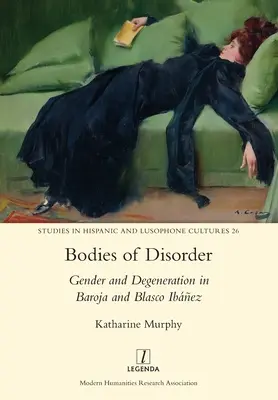 A rendetlenség testei: Nemek és degeneráció Barojában és Blasco Ibezben - Bodies of Disorder: Gender and Degeneration in Baroja and Blasco Ibez