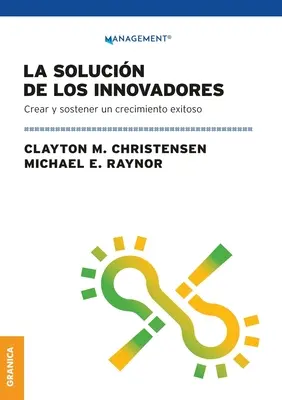 La Solucin de los innovadores: Crear Y Sostener Un Crecimiento Exitoso