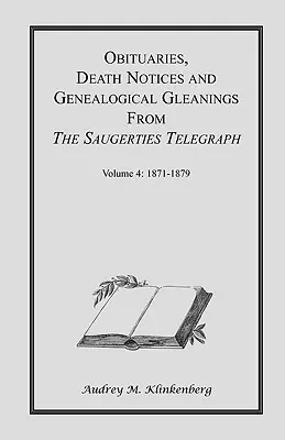 Gyászjelentések, halálhírek és genealógiai adatok a Saugerties Telegraphból: 4. kötet 1871-1879 - Obituaries, Death Notices & Genealogical Gleanings from the Saugerties Telegraph: Volume 4 1871-1879