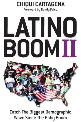 Latino boom II: A baby boom óta a legnagyobb demográfiai hullám elkapása - Latino Boom II: Catch the Biggest Demographic Wave Since the Baby Boom