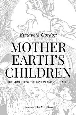 Földanya gyermekei; A gyümölcsök és zöldségek vidámsága: B&W illusztrációval - Mother Earth's Children; The Frolics of the Fruits and Vegetables: Illustrated in B & W