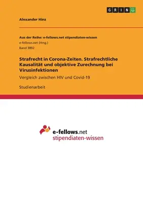 Büntetőjog a Corona-időkben. Büntetőjogi kauzalitás és objektív attribúció a vírusfertőzésekben: A HIV és a Covid-19 összehasonlítása - Strafrecht in Corona-Zeiten. Strafrechtliche Kausalitt und objektive Zurechnung bei Virusinfektionen: Vergleich zwischen HIV und Covid-19