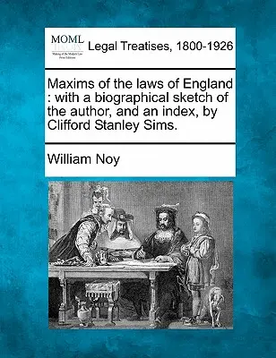 Maxims of the Laws of England: Clifford Stanley Sims: A szerző életrajzi vázlatával és tárgymutatóval. - Maxims of the Laws of England: With a Biographical Sketch of the Author, and an Index, by Clifford Stanley Sims.