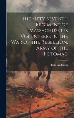 A massachusettsi önkéntesek ötvenhetedik ezrede a lázadás elleni háborúban. A Potomac hadsereg - The Fifty-seventh Regiment of Massachusetts Volunteers in the war of the Rebellion. Army of the Potomac