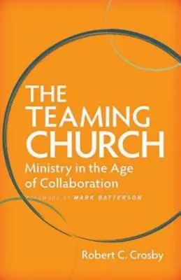 The Teaming Church: A szolgálat az együttműködés korában - The Teaming Church: Ministry in the Age of Collaboration