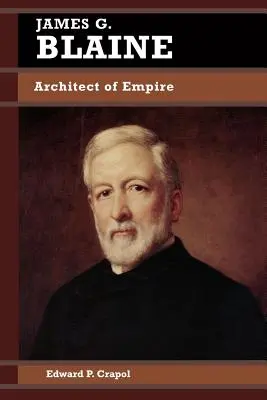 James G. Blaine: Blaine: A birodalom építésze - James G. Blaine: Architect of Empire