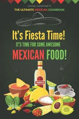 Itt a Fiesta ideje! Itt az ideje néhány félelmetes mexikói ételnek!: A végső mexikói szakácskönyv - It's Fiesta Time! It's Time for Some Awesome Mexican Food!: The Ultimate Mexican Cookbook