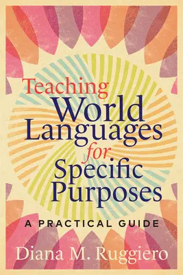 Világnyelvek tanítása speciális célokra: Gyakorlati útmutató - Teaching World Languages for Specific Purposes: A Practical Guide