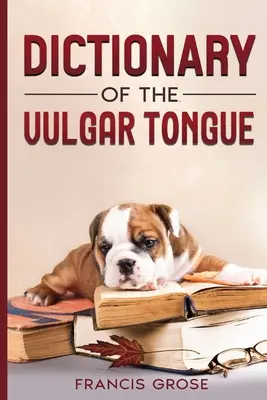 A vulgáris nyelv szótára - Dictionary of the Vulgar Tongue