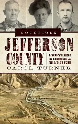 Hírhedt Jefferson megye: Határ menti gyilkosságok és káosz - Notorious Jefferson County: Frontier Murder & Mayhem