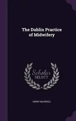 A szülészet dublini gyakorlata - The Dublin Practice of Midwifery