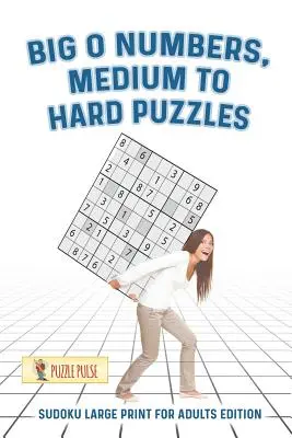 Big O Numbers, közepesen nehéz rejtvények: Sudoku Large Print for Adults Edition - Big O Numbers, Medium To Hard Puzzles: Sudoku Large Print for Adults Edition