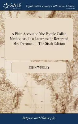 Egyszerű beszámoló a metodistáknak nevezett emberekről. Egy levélben Perronet tiszteletes úrnak. ... A hatodik kiadás - A Plain Account of the People Called Methodists. In a Letter to the Reverend Mr. Perronet. ... The Sixth Edition