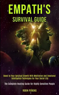 Empatikusok túlélési útmutatója: Lelki növekedésed fokozása meditációval és érzelmi intelligencia technikákkal a szociális életedhez (The Complet - Empath's Survival Guide: Boost to Your Spiritual Growth With Meditation and Emotional Intelligence Techniques for Your Social Life (The Complet