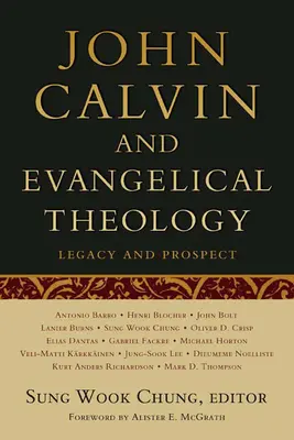 Kálvin János és az evangélikus teológia: Legacy and Prospect: Kálvin János ötszázadik születésnapja alkalmából - John Calvin and Evangelical Theology: Legacy and Prospect: In Celebration of the Quincentenary of John Calvin