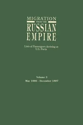 Migráció az Orosz Birodalomból: Az amerikai kikötőkbe érkező utasok listái. 3. kötet: 1886. május-1887. december - Migration from the Russian Empire: Lists of Passengers Arriving at U.S. Ports. Volume 3: May 1886-December 1887