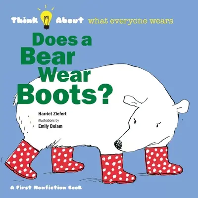 Csizmát hord a medve? Gondolj arra, hogy mit visel mindenki - Does a Bear Wear Boots?: Think About What Everyone Wears