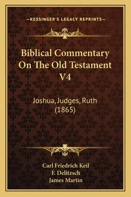 Bibliai kommentár az Ószövetséghez V4: Józsué, Bírák, Ruth (1865) - Biblical Commentary On The Old Testament V4: Joshua, Judges, Ruth (1865)