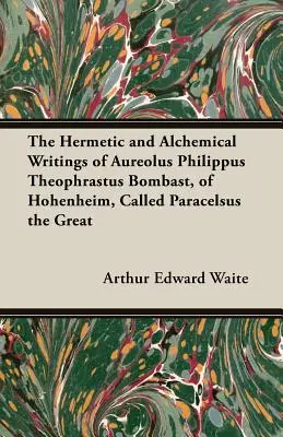 Aureolus Philippus Theophrastus Bombast, Hohenheimi Aureolus Philippus Theophrastus Bombast, akit Nagy Paracelsusnak hívnak, hermetikus és alkímiai írásai. - The Hermetic and Alchemical Writings of Aureolus Philippus Theophrastus Bombast, of Hohenheim, Called Paracelsus the Great