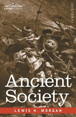 Ősi társadalom: Kutatások az emberi fejlődés vonalain a vadságtól a barbárságon át a civilizációig - Ancient Society: Researches in the Lines of Human Progress from Savagery through Barbarism to Civilization