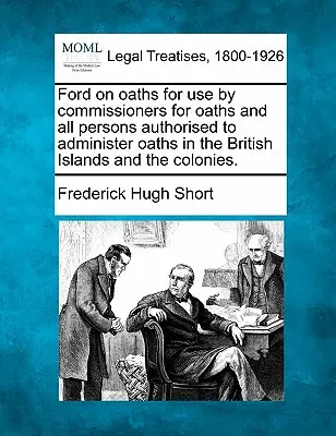 Ford az eskütételről az eskütételi biztosok és az eskütételre jogosult személyek használatára a Brit-szigeteken és a gyarmatokon. - Ford on Oaths for Use by Commissioners for Oaths and All Persons Authorised to Administer Oaths in the British Islands and the Colonies.