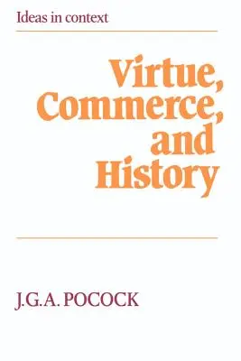 Ctnost, obchod a dějiny: Eseje o politickém myšlení a dějinách, především v osmnáctém století. - Virtue, Commerce, and History: Essays on Political Thought and History, Chiefly in the Eighteenth Century
