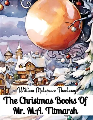 M. A. Titmarsh úr karácsonyi könyvei - The Christmas Books Of Mr. M.A. Titmarsh