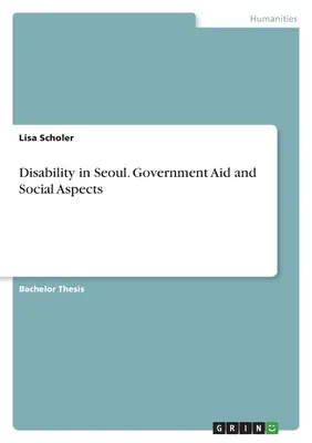 Fogyatékosság Szöulban. Kormányzati támogatás és szociális szempontok - Disability in Seoul. Government Aid and Social Aspects