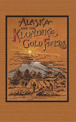 Alaszka és a klondikei aranymezők - Alaska and the Klondike Goldfields