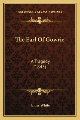 The Earl Of Gowrie: A Tragedy (1845)