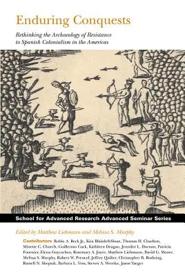 Tartós hódítások: A spanyol gyarmatosítással szembeni ellenállás régészetének újragondolása az amerikai kontinensen - Enduring Conquests: Rethinking the Archaeology of Resistance to Spanish Colonialism in the Americas