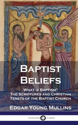 Baptista hitelvek: Mi a keresztség? A Szentírás és a baptista egyház keresztény alapelvei - Baptist Beliefs: What is Baptism? The Scriptures and Christian Tenets of the Baptist Church