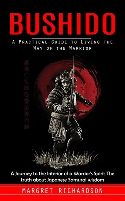 Bushido: A gyakorlati útmutató a harcos útjának megéléséhez (Utazás a harcos lelkének belsejébe Az igazság a Ja-ról - Bushido: A Practical Guide to Living the Way of the Warrior (A Journey to the Interior of a Warrior's Spirit The truth about Ja