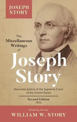 Joseph Story különféle írásai: Az Egyesült Államok Legfelsőbb Bíróságának társbírája ... Második kiadás (1852) - The Miscellaneous Writings of Joseph Story: Associate Justice of the Supreme Court of the United States ... Second Edition (1852)