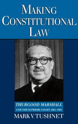 Az alkotmányjog megalkotása: Thurgood Marshall és a Legfelsőbb Bíróság, 1961-1991 - Making Constitutional Law: Thurgood Marshall and the Supreme Court, 1961-1991