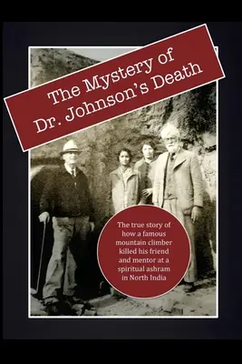 Dr. Johnson halálának rejtélye: Az igaz történet arról, hogyan ölte meg egy híres hegymászó a barátját és mentorát egy észak-indiai spirituális asramban. - The Mystery of Dr. Johnson's Death: The True Story of How a Famous Mountain Climber Killed His Friend and Mentor at a Spiritual Ashram in North India