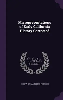 A korai kaliforniai történelem téves ábrázolásainak helyesbítése - Misrepresentations of Early California History Corrected