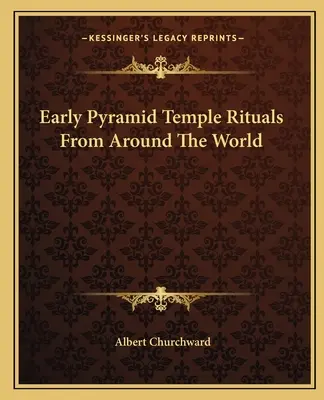 Korai piramis-templomi rituálék a világ minden tájáról - Early Pyramid Temple Rituals From Around The World