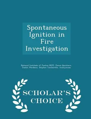 Spontán gyulladás a tűzvizsgálatban - Scholar's Choice Edition (Nemzeti Igazságügyi Intézet (Nij)) - Spontaneous Ignition in Fire Investigation - Scholar's Choice Edition (National Institute of Justice (Nij))