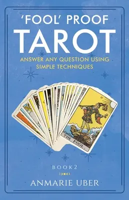Bolondbiztos Tarot: Válaszolj bármilyen kérdésre egyszerű technikákkal - 'Fool' Proof Tarot: Answer any question using simple techniques