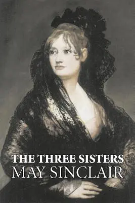 The Three Sisters by May Sinclair, Szépirodalom, Irodalmi művek, Romantikus regények - The Three Sisters by May Sinclair, Fiction, Literary, Romance