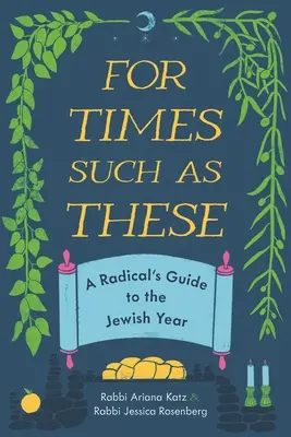 Ilyen időkre: Egy radikális útmutatója a zsidó évhez - For Times Such as These: A Radical's Guide to the Jewish Year