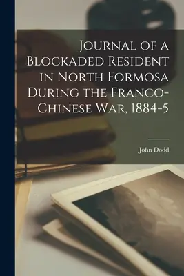 Egy blokád alatt álló észak-formosai lakos naplója a francia-kínai háború alatt, 1884-5 - Journal of a Blockaded Resident in North Formosa During the Franco-Chinese War, 1884-5