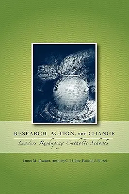 Kutatás, cselekvés és változás: Vezetők a katolikus iskolák átalakításában - Research, Action, and Change: Leaders Reshaping Catholic Schools