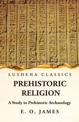 Prehistoric Religion A Study in Prehistoric Archaeology (Őskori vallás - Tanulmány az őskori régészetről) - Prehistoric Religion A Study in Prehistoric Archaeology