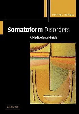 Szomatoform zavarok: Szomatomorfózis: Orvosi jogászok kézikönyve - Somatoform Disorders: A Medicolegal Guide