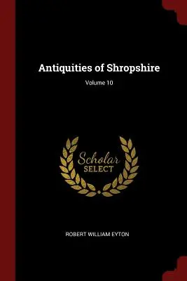 Shropshire régiségei; 10. kötet - Antiquities of Shropshire; Volume 10